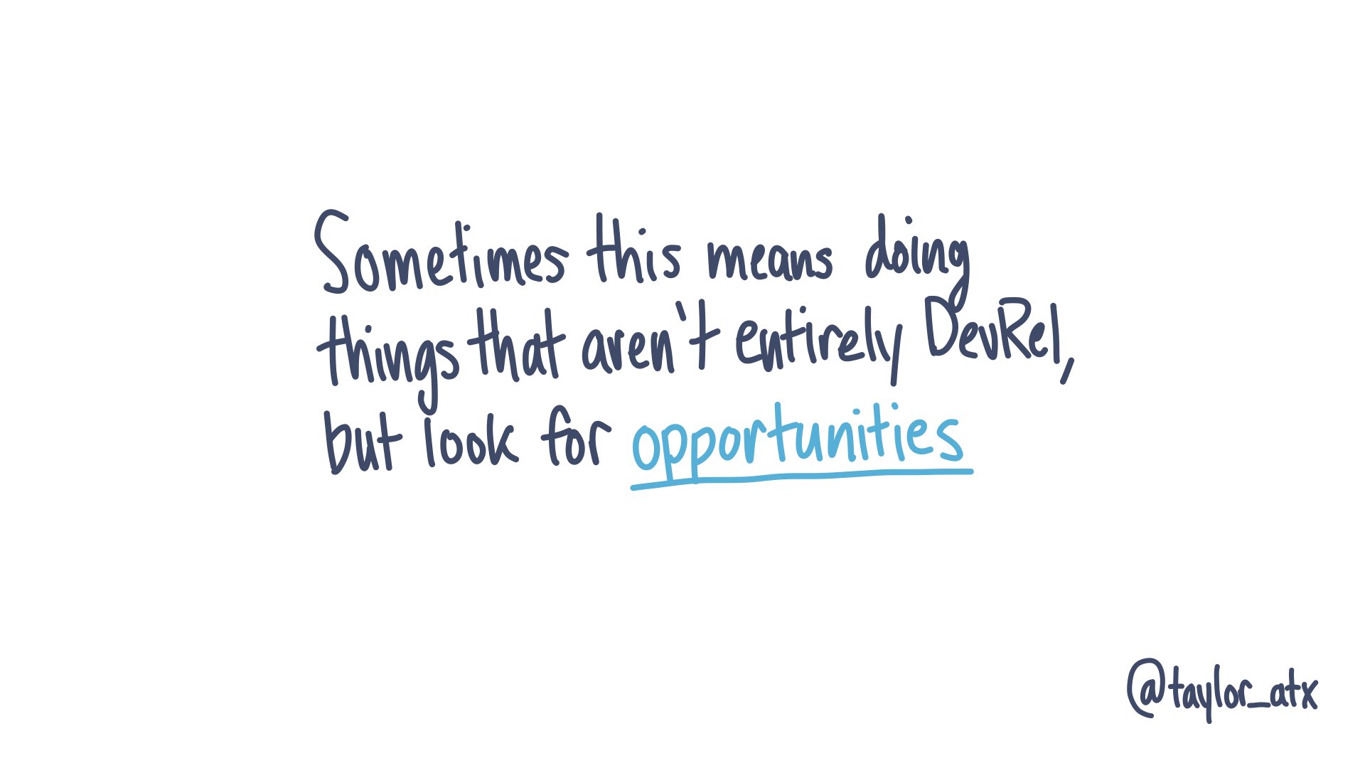 Sometimes this means doing things that aren't entirely DevRel, but look for opportunities